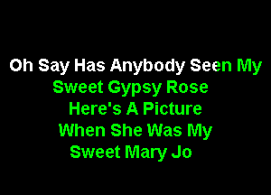 0h Say Has Anybody Seen My
Sweet Gypsy Rose

Here's A Picture
When She Was My
Sweet Mary Jo