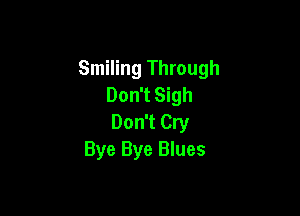 Smiling Through
Don't Sigh

Don't Cry
Bye Bye Blues