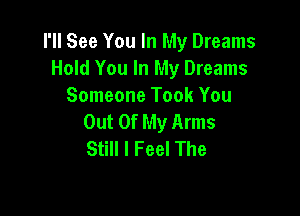 I'll See You In My Dreams
Hold You In My Dreams
Someone Took You

Out Of My Arms
Still I Feel The