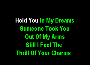 Hold You In My Dreams
Someone Took You

Out Of My Arms
Still I Feel The
Thrill Of Your Charms