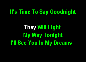 lfs Time To Say Goodnight

They Will Light

My Way Tonight
I'll See You In My Dreams