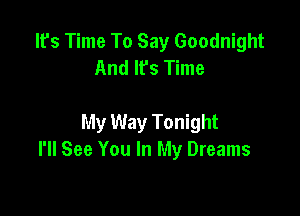 lfs Time To Say Goodnight
And It's Time

My Way Tonight
I'll See You In My Dreams