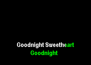 Goodnight Sweetheart
Goodnight
