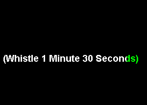(Whistle 1 Minute 30 Seconds)