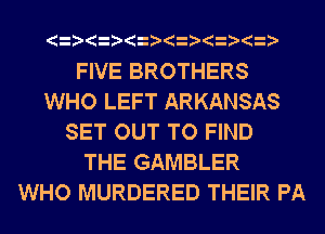 FIVE BROTHERS
WHO LEFT ARKANSAS
SET OUT TO FIND
THE GAMBLER
WHO MURDERED THEIR PA