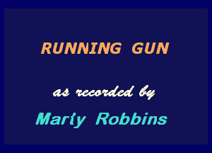 RUNNING GUN

cw mm 59!
Marty Robbins