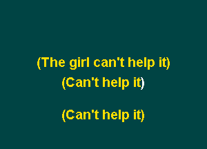 (The girl can't help it)

(Can't help it)

(Can't help it)