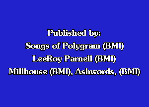 Published bgn
Songs of Polygram (BMI)
LeeRoy Parnell (BMI)
Millhouse (BMI), Ashwords, (BMI)