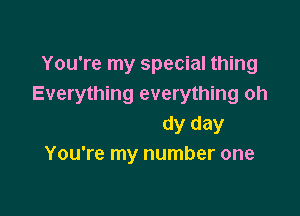 UP
You make the sun come up

On a cloudy day
You're my number one