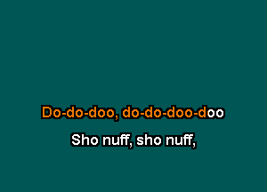 Do-do-doo, do-do-doo-doo

Sho nuff, sho nuFf,