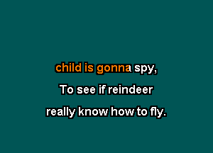 child is gonna spy,

To see if reindeer

really know how to fly.