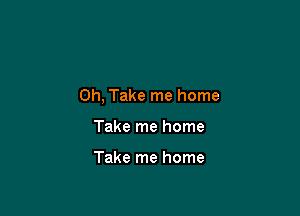 0h, Take me home

Take me home

Take me home