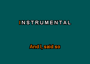 INSTRUMENTAL

And I. said so