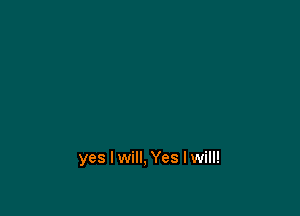 yes I will, Yes I will!