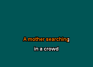 A mother searching

in a crowd