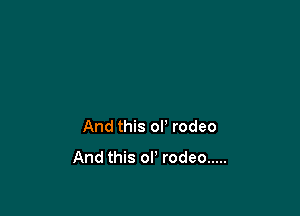 And this ol' rodeo

And this ol' rodeo .....