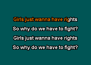 Girls just wanna have rights
80 why do we have to fight?

Girls just wanna have rights

80 why do we have to fight?