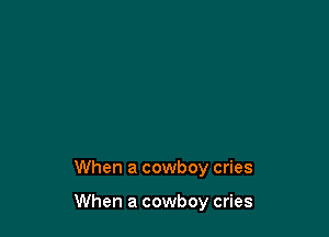 When a cowboy cries

When a cowboy cries