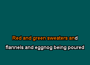 Red and green sweaters and

flannels and eggnog being poured