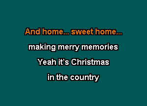 And home... sweet home...
making merry memories

Yeah ifs Christmas

in the country