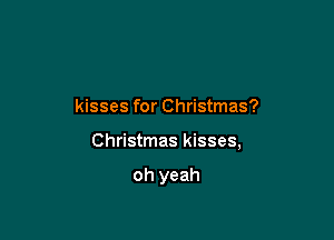 kisses for Christmas?

Christmas kisses,

oh yeah