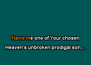 Name me one onour chosen

Heaven's unbroken prodigal son....