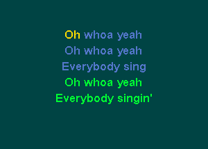 0h whoa yeah
Everybody singin'