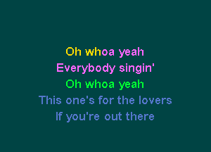 0h whoa yeah
Everybody singin'

0h whoa yeah