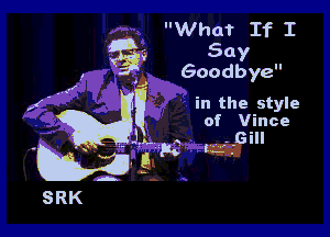 What If I
Say
Goodbye

in the style
of Vince

,. .Gill
IL ,