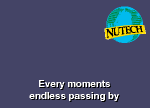 Every moments
endless passing by