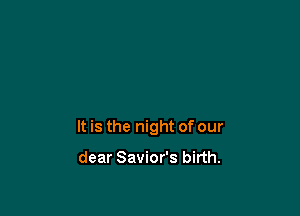 It is the night of our

dear Savior's birth.