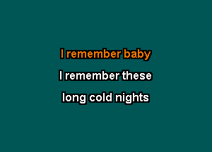lremember baby

lremember these

long cold nights