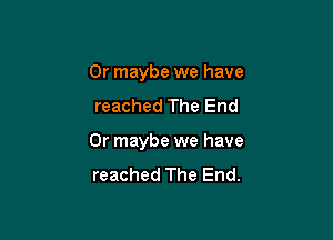 Or maybe we have
reached The End

Or maybe we have
reached The End.