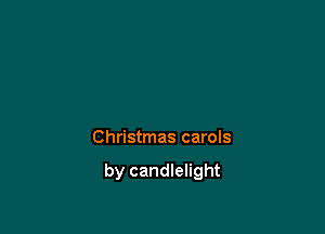 Christmas carols

by candlelight