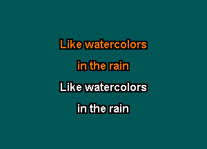 Like watercolors

in the rain
Like watercolors

in the rain