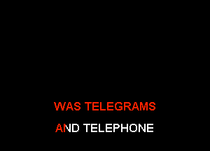 WAS TELEGRAMS
AND TELEPHONE