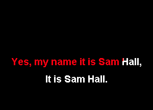 Yes, my name it is Sam Hall,

It is Sam Hall.