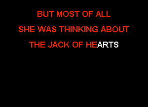 BUT MOST OF ALL
SHE WAS THINKING ABOUT
THE JACK OF HEARTS