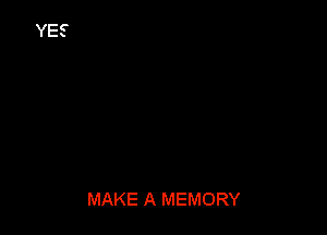 MAKE A MEMORY