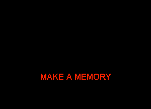 MAKE A MEMORY