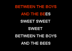 BETWEEN THE BOYS
AND THE BEES
SWEET SWEET

SWEET

BETWEEN THE BOYS

AND THE BEES l