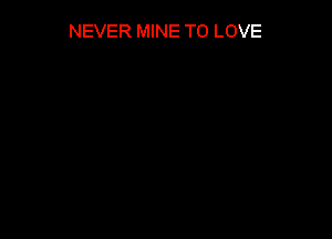 NEVER MINE TO LOVE