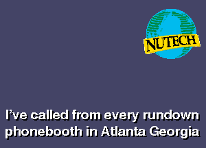 We called from every rundown
phonebooth in Atlanta Georgia