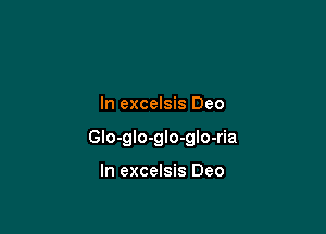 In excelsis Deo

Glo-gIo-glo-gIo-ria

In excelsis Deo
