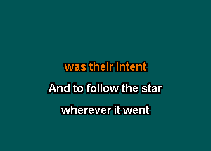 was their intent

And to follow the star

wherever it went