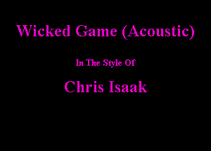 Wicked Game (Acoustic)

In Tho Style Of

Chris Isaak
