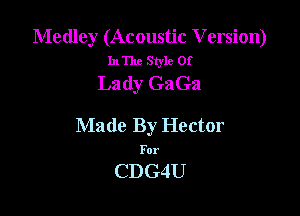 Medley (Acoustic V ersion)
In The Style 01'

Lady GaGa

Made By Hector

For

CDG4U