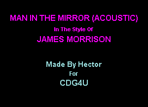 MAN IN THE MIRROR (ACOUSTIC)
In The Style Of
JAMESMORRBON

Made By Hector
For

CDGdU