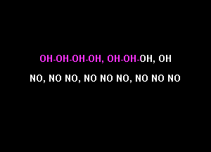 OH-OH-OH-OH. 0H 0H-0H, OH

NO. NO NO. NO NO NO. NO NO NO