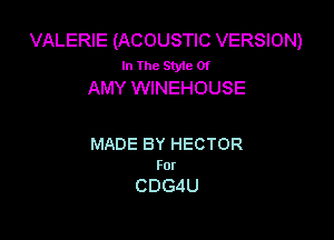 VALERIE (ACOUSTIC VERSION)
In The Style Of
AMYVWNEHOUSE

MADE BY HECTOR
For

CDGdU